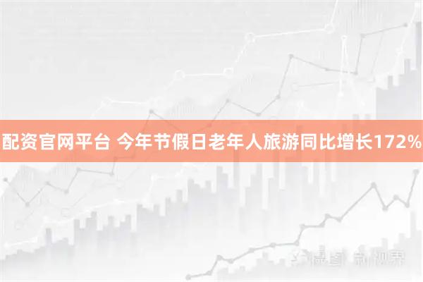 配资官网平台 今年节假日老年人旅游同比增长172%