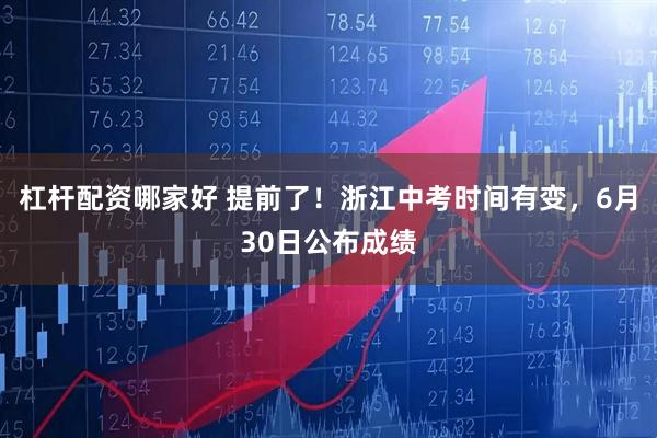 杠杆配资哪家好 提前了！浙江中考时间有变，6月30日公布成绩